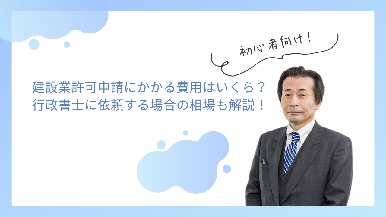 建設業許可申請にかかる費用はいくら？行政書士に依頼する場合の相場も解説！